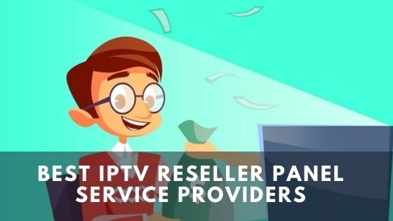 Best IPTV Reseller Panel service providers